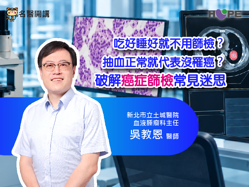 【名醫開講】吃好睡好就不用篩檢？抽血正常就代表沒罹癌？破解癌症篩檢常見迷思