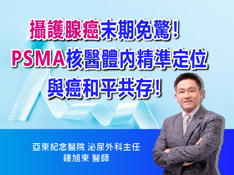 攝護腺癌末期免驚！「PSMA核醫精準醫療」：體內精準定位，與癌和平共存！｜ft.亞東紀念醫院泌尿外科主任  鍾旭東醫師｜【抗癌攻略】