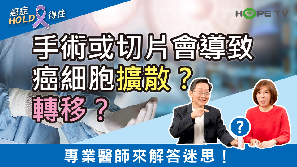 手術或切片會導致癌細胞擴散？轉移？專業醫師來解答迷思！｜ft.臺北醫學大學附設醫院血液腫瘤科 謝政毅醫師｜【癌症HOLD得住】