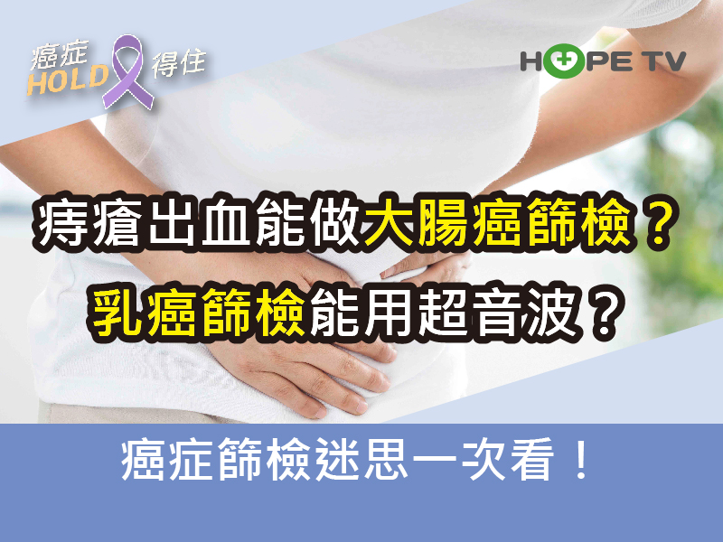 痔瘡出血能做大腸癌篩檢嗎？能用乳房超音波取代乳房攝影嗎？癌症篩檢迷思一次看！｜ft.臺北醫學大學附設醫院血液腫瘤科謝政毅醫師｜【癌症HOLD得住】