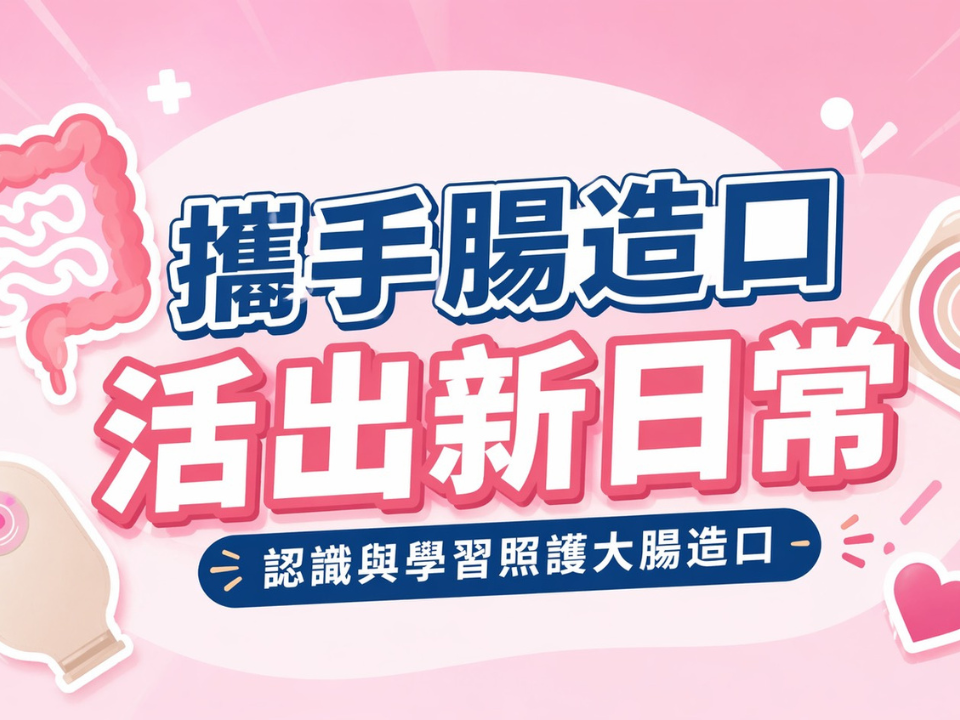 【攜手腸造口 活出新日常－認識與學習照護大腸造口】