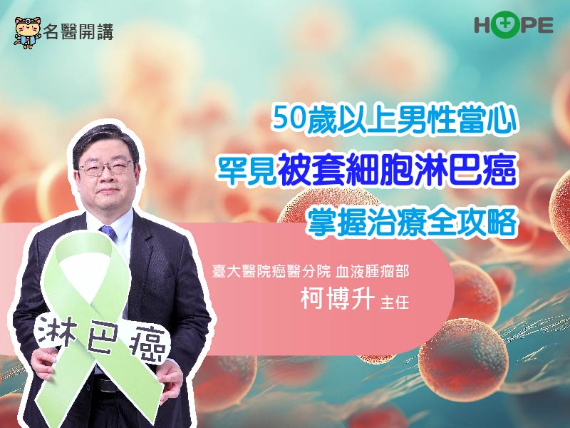 【名醫開講】50歲以上男性當心罕見被套細胞淋巴癌　掌握治療全攻略